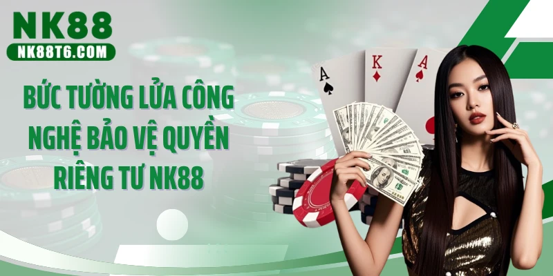 Bức tường lửa công nghệ bảo vệ quyền riêng tư NK88