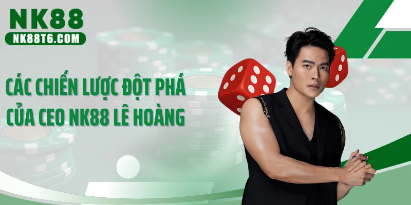 Các chiến lược đột phá của CEO NK88 Lê Hoàng