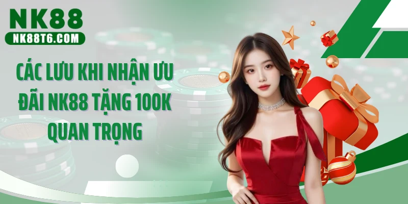 Các lưu khi nhận ưu đãi NK88 tặng 100k quan trọng