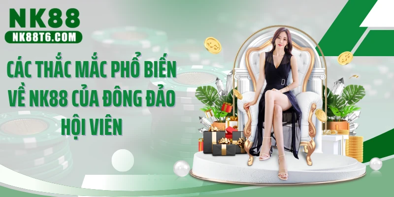 Các thắc mắc phổ biến về NK88 của đông đảo hội viên