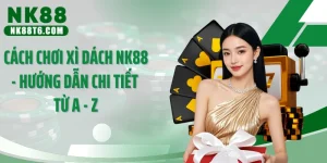 Cách Chơi Xì Dách Nk88 - Hướng Dẫn Chi Tiết Từ A - Z