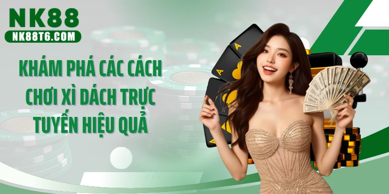 Khám phá các cách chơi xì dách trực tuyến hiệu quả