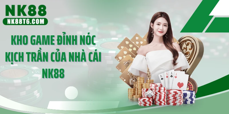 Kho game đỉnh nóc kịch trần của nhà cái NK88