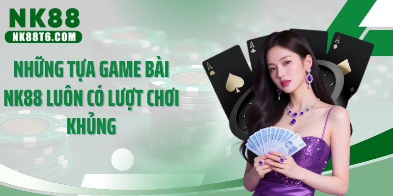 Những tựa game bài NK88 luôn có lượt chơi khủng