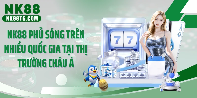 NK88 phủ sóng trên nhiều quốc gia tại thị trường châu Á