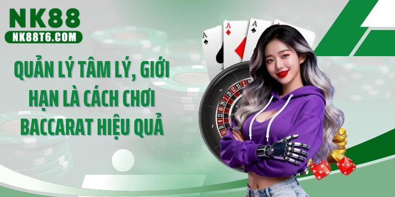 Quản lý tâm lý, giới hạn là cách chơi baccarat hiệu quả
