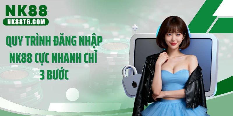 Quy trình đăng nhập NK88 cực nhanh chỉ 3 bước