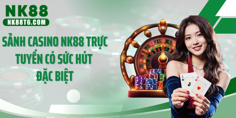 Sảnh casino NK88 trực tuyến có sức hút đặc biệt