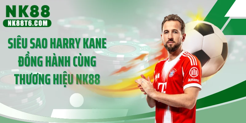 Siêu sao Harry Kane đồng hành cùng thương hiệu NK88