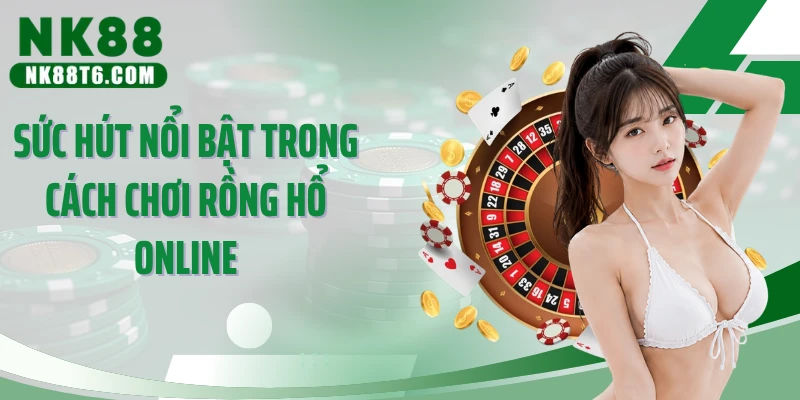 Sức hút nổi bật trong cách chơi rồng hổ online
