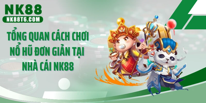 Tổng quan cách chơi nổ hũ đơn giản tại nhà cái NK88