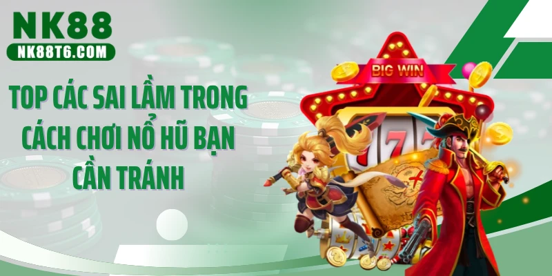 Top các sai lầm trong cách chơi nổ hũ bạn cần tránh